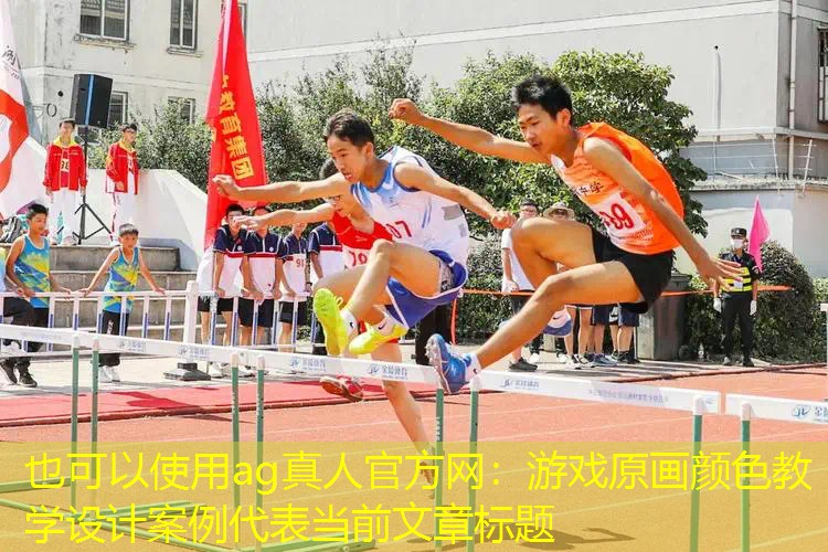 ag真人官方网：游戏原画颜色教学设计案例