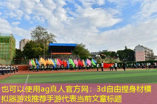 ag真人官方网：3d自由捏身材模拟器游戏推荐手游