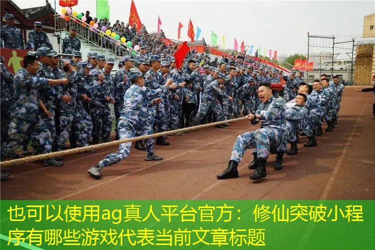 ag真人平台官方：修仙突破小程序有哪些游戏