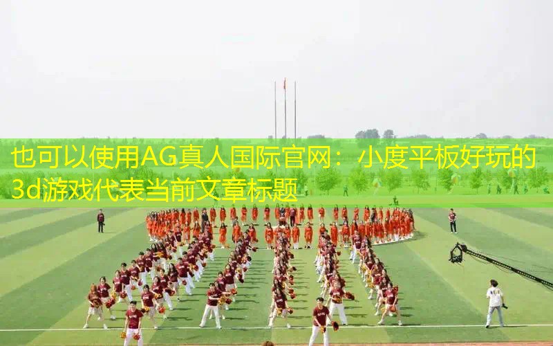 AG真人国际官网：小度平板好玩的3d游戏