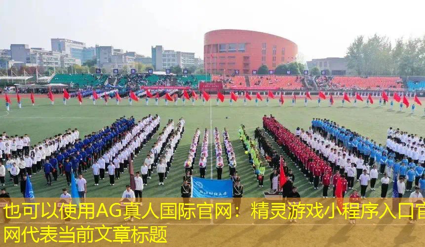 AG真人国际官网：精灵游戏小程序入口官网