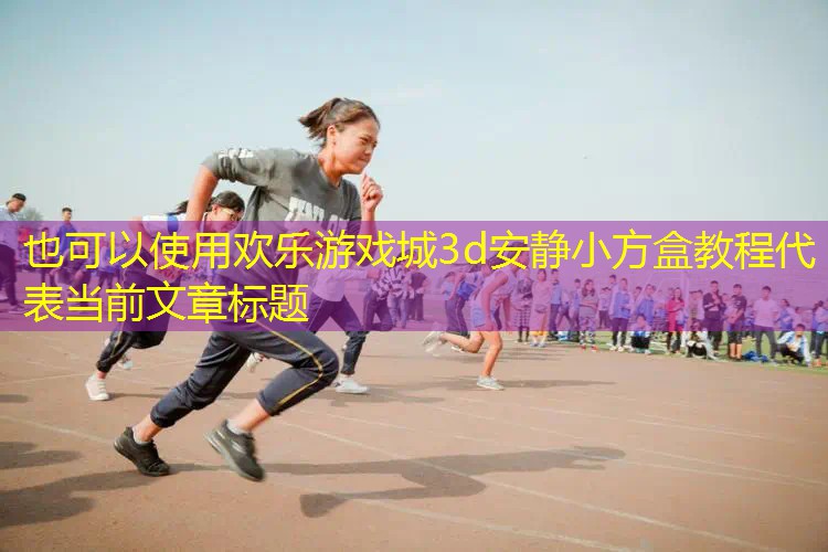 欢乐游戏城3d安静小方盒教程